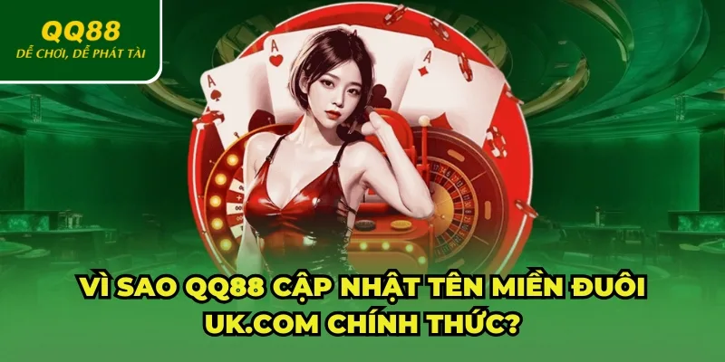 Lý do QQ88 cập nhật tên miền đuôi uk.com chính thức
